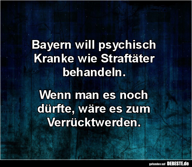 Bayern will psychisch Kranke wie Straftäter behandeln... - Lustige Bilder | DEBESTE.de