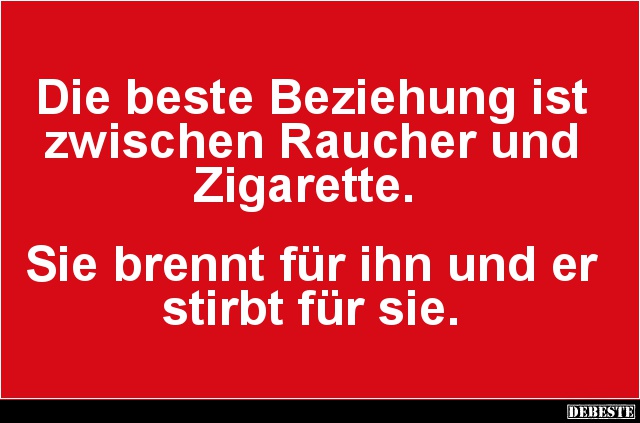 Die beste Beziehung ist zwischen Raucher und Zigarette.. - Lustige Bilder | DEBESTE.de