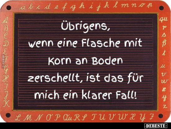 Übrigens, wenn eine Flasche mit Korn an Boden zerschellt.. - Lustige Bilder | DEBESTE.de