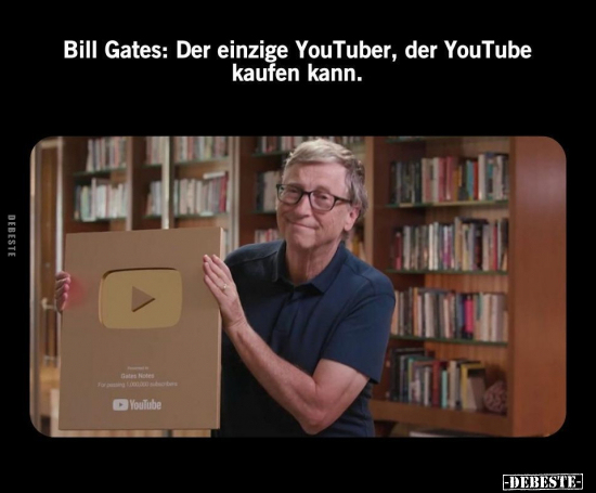 Bill Gates: Der einzige YouTuber, der YouTube kaufen.. - Lustige Bilder | DEBESTE.de
