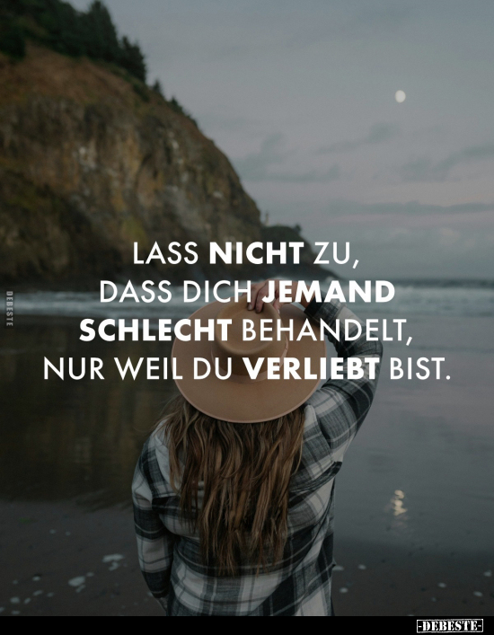 Lass nicht zu, dass dich jemand schlecht behandelt, nur.. - Lustige Bilder | DEBESTE.de