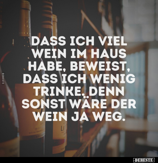 Dass ich viel Wein im Haus habe, beweist, dass ich wenig trinke.. - Lustige Bilder | DEBESTE.de