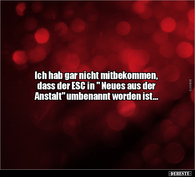 Ich hab gar nicht mitbekommen, dass der ESC.. - Lustige Bilder | DEBESTE.de