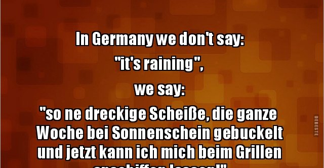 30++ In germany we say sprueche , In Germany we don&#039;t say &quot;it&#039;s raining&quot;, we say &quot;so.. Lustige Bilder, Sprüche, Witze, echt lustig