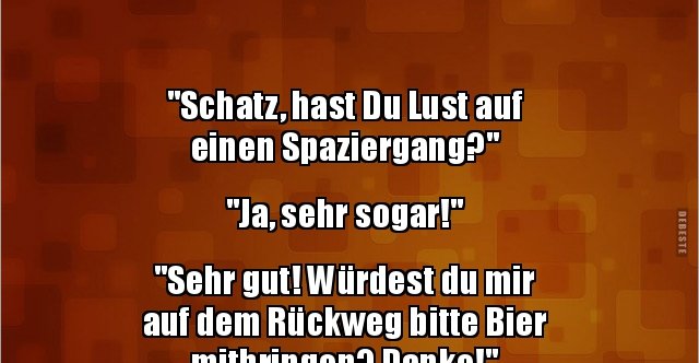 Schatz, hast Du Lust auf einen Spaziergang? | Lustige Bilder, Sprüche