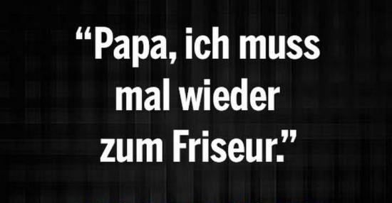 Papa, ich muss mal wieder zum Friseur... | Lustige Bilder, Sprüche