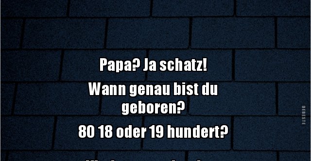 Papa Ja Schatz Wann Genau Bist Du Geboren Lustige Bilder