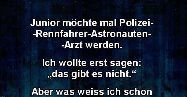 Junior möchte mal PolizeiRennfahrer... Lustige Bilder, Sprüche