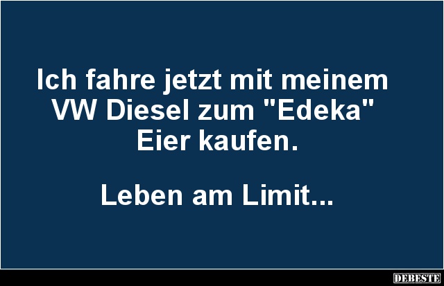 Ich fahre jetzt mit meinem VW Diesel zum 'Edeka'.. - Lustige Bilder | DEBESTE.de