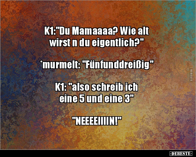 K1:"Du Mamaaaa? Wie alt wirst n du eigentlich?".. - Lustige Bilder | DEBESTE.de