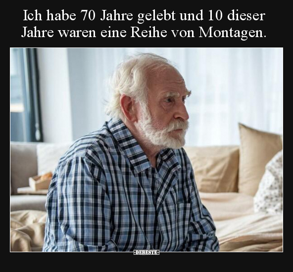 Ich habe 70 Jahre gelebt und 10 dieser Jahre waren eine.. - Lustige Bilder | DEBESTE.de