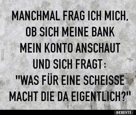 Manchmal frage ich mich, ob sich meine Bank mein Konto.. - Lustige Bilder | DEBESTE.de