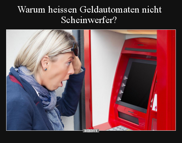 Warum heissen Geldautomaten nicht Scheinwerfer?.. - Lustige Bilder | DEBESTE.de