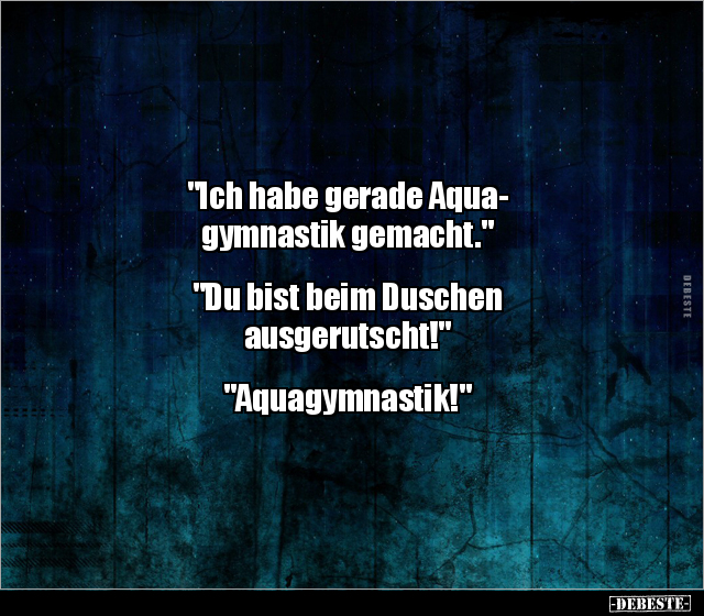 "Ich habe gerade Aquagymnastik gemacht..." - Lustige Bilder | DEBESTE.de