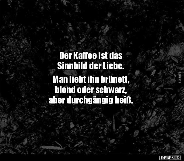 Der Kaffee ist das Sinnbild der Liebe.  Man liebt ihn.. - Lustige Bilder | DEBESTE.de