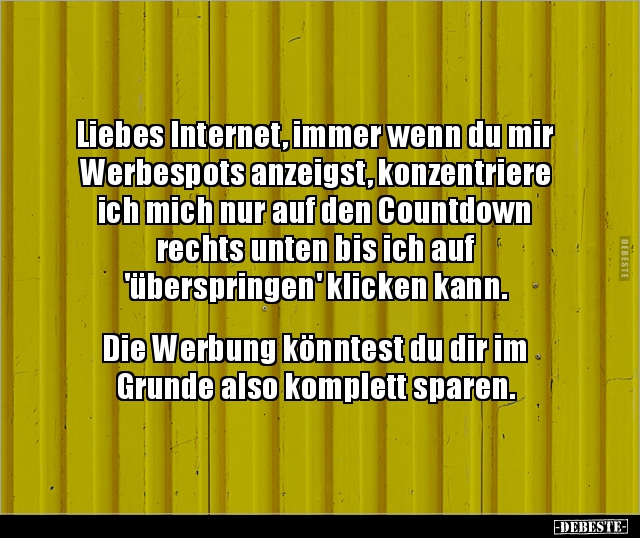 Liebes Internet, immer wenn du mir Werbespots anzeigst.. - Lustige Bilder | DEBESTE.de