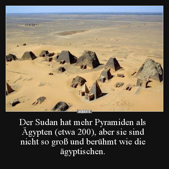 Der Sudan hat mehr Pyramiden als Ägypten (etwa 200), aber.. - Lustige Bilder | DEBESTE.de