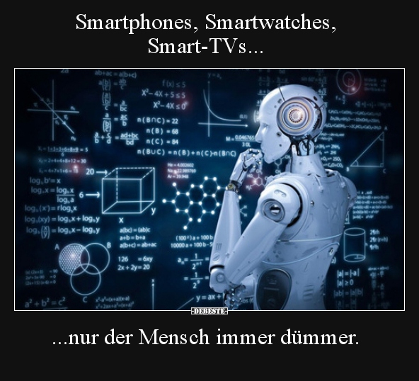 Smartphones, Smartwatches, Smart-TVs... ...nur der Mensch.. - Lustige Bilder | DEBESTE.de