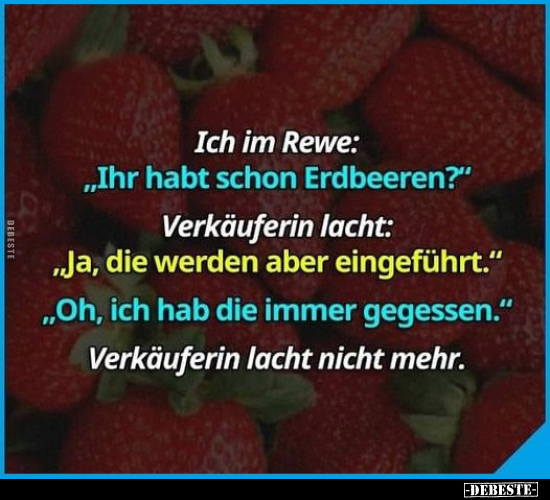 Ich im Rewe: „Ihr habt schon Erdbeeren?".. - Lustige Bilder | DEBESTE.de