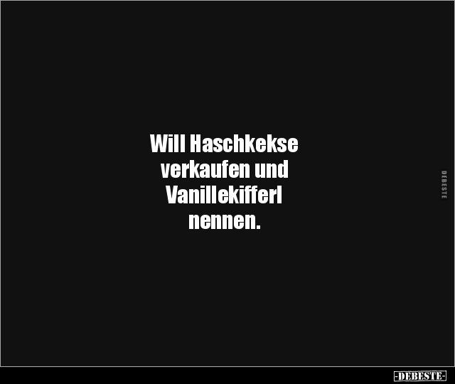 Will Haschkekse verkaufen und Vanillekifferl nennen... - Lustige Bilder | DEBESTE.de