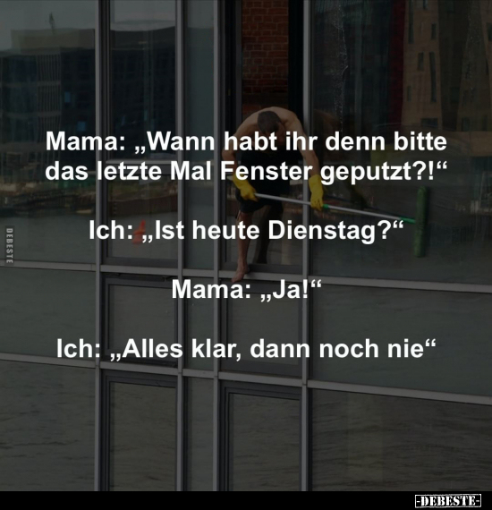 Mama:„Wann habt ihr denn bitte das letzte Mal Fenster.." - Lustige Bilder | DEBESTE.de