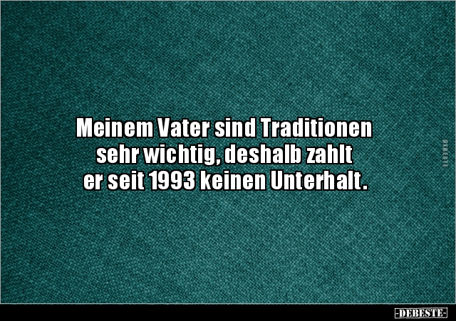 Meinem Vater sind Traditionen sehr wichtig, deshalb zahlt.. - Lustige Bilder | DEBESTE.de