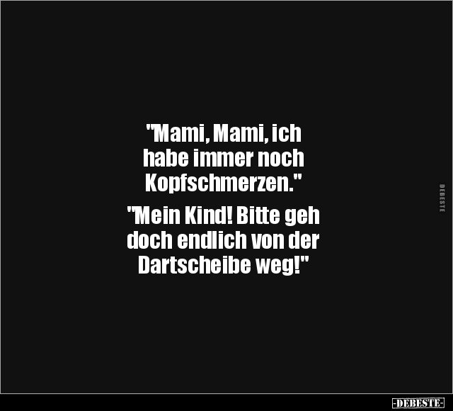 "Mami, Mami, ich habe immer noch Kopfschmerzen".. - Lustige Bilder | DEBESTE.de