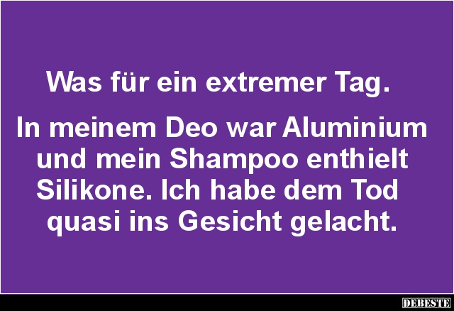 Was für ein extremer Tag. In meinem Deo war Aluminium.. - Lustige Bilder | DEBESTE.de