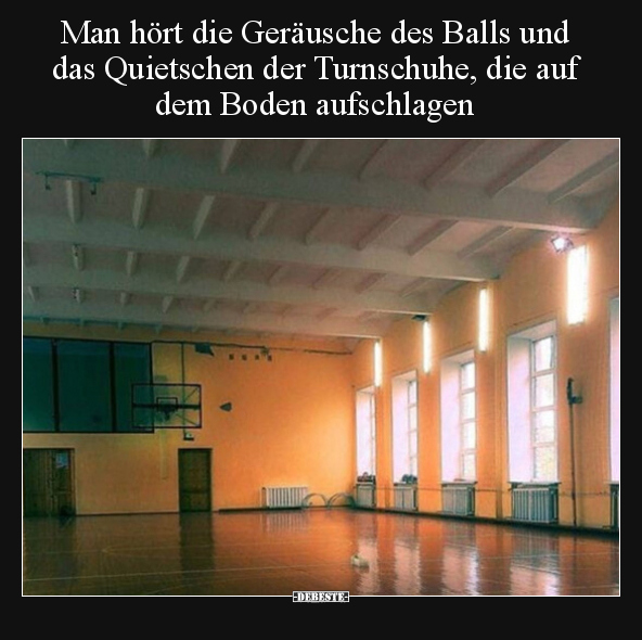 Man hört die Geräusche des Balls und das Quietschen der.. - Lustige Bilder | DEBESTE.de