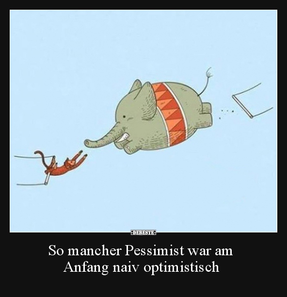 So mancher Pessimist war am Anfang naiv optimistisch.. - Lustige Bilder | DEBESTE.de
