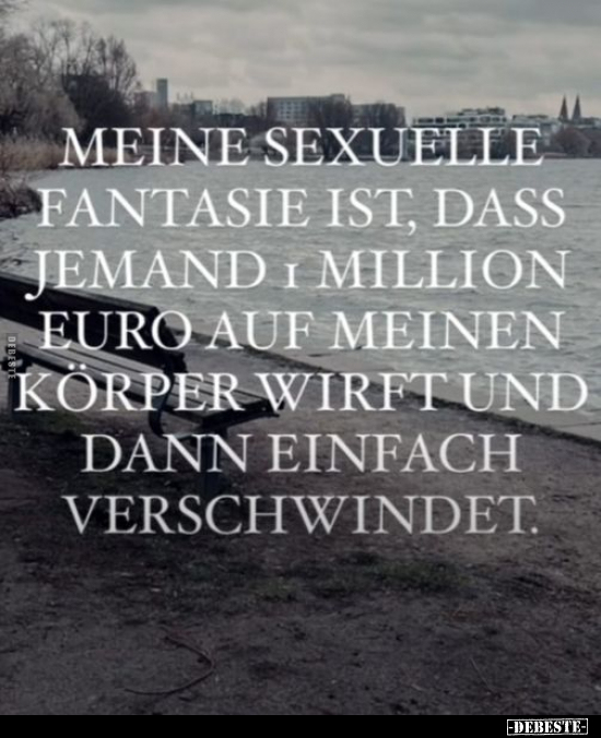 Meine s*exuelle Fantasie ist, dass jemand 1 Million Euro auf.. - Lustige Bilder | DEBESTE.de