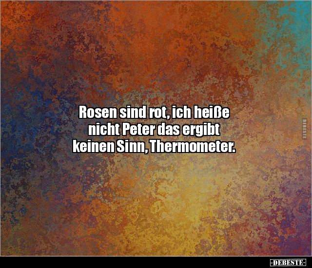 Rosen sind rot, ich heiße nicht Peter das ergibt keinen.. - Lustige Bilder | DEBESTE.de
