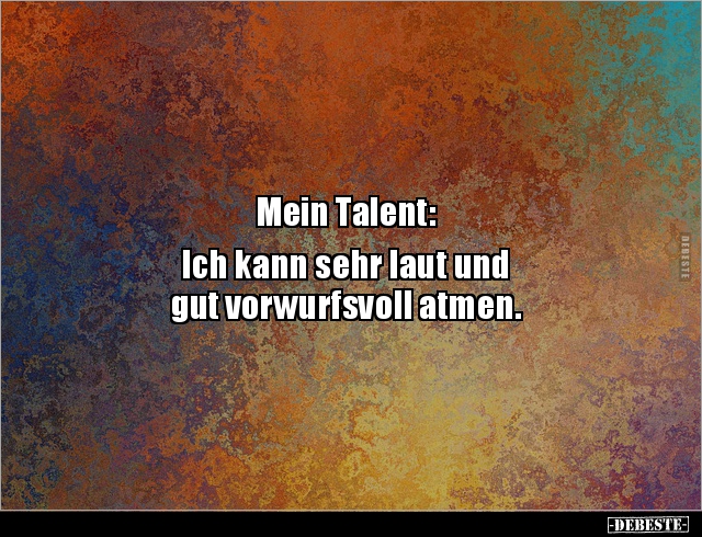 Mein Talent: Ich kann sehr laut und gut vorwurfsvoll.. - Lustige Bilder | DEBESTE.de