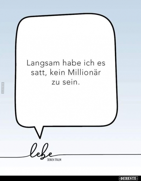 Langsam habe ich es satt, kein Millionär zu sein... - Lustige Bilder | DEBESTE.de