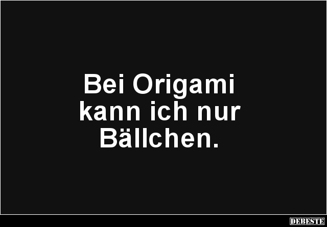 Bei Origami kann ich nur Bällchen. - Lustige Bilder | DEBESTE.de