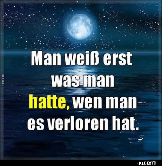 Man weiß erst was man hatte wen man es verloren hat DEBESTE de