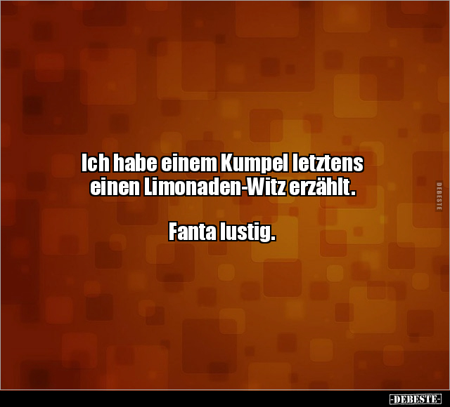Ich habe einem Kumpel letztens einen Limonaden-Witz.. - Lustige Bilder | DEBESTE.de