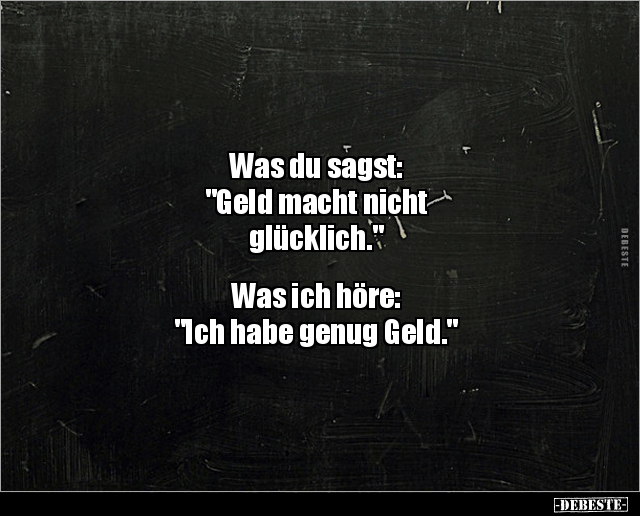 Was du sagst: "Geld macht nicht glücklich.." - Lustige Bilder | DEBESTE.de