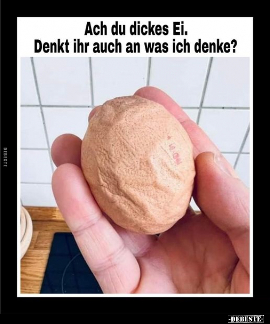 Ach du dickes Ei. Denkt ihr auch an was ich denke?.. - Lustige Bilder | DEBESTE.de