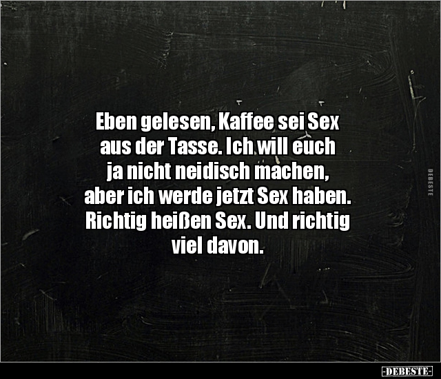 Eben gelesen, Kaffee sei Sex aus der Tasse. Ich will euch.. - Lustige Bilder | DEBESTE.de