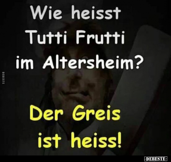 Wie heisst Tutti Frutti im Altersheim?.. - Lustige Bilder | DEBESTE.de