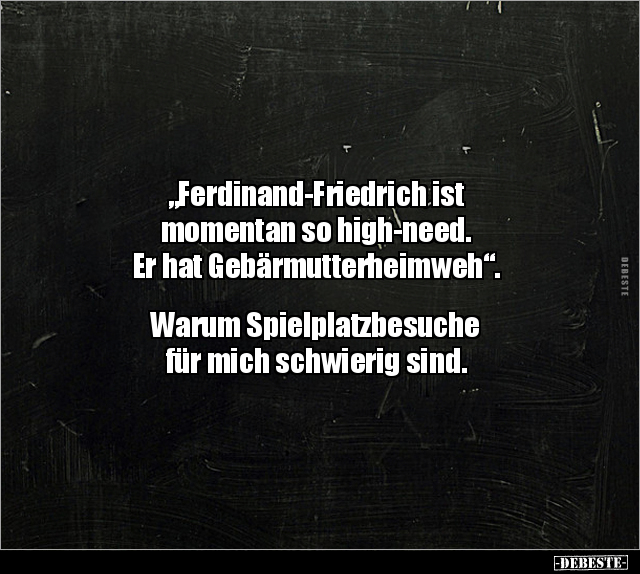 "Ferdinand-Friedrich ist momentan so high-need..." - Lustige Bilder | DEBESTE.de
