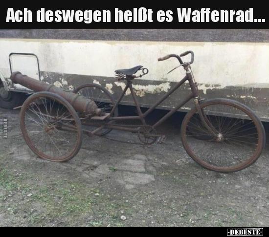 Ach deswegen heißt es Waffenrad….. - Lustige Bilder | DEBESTE.de