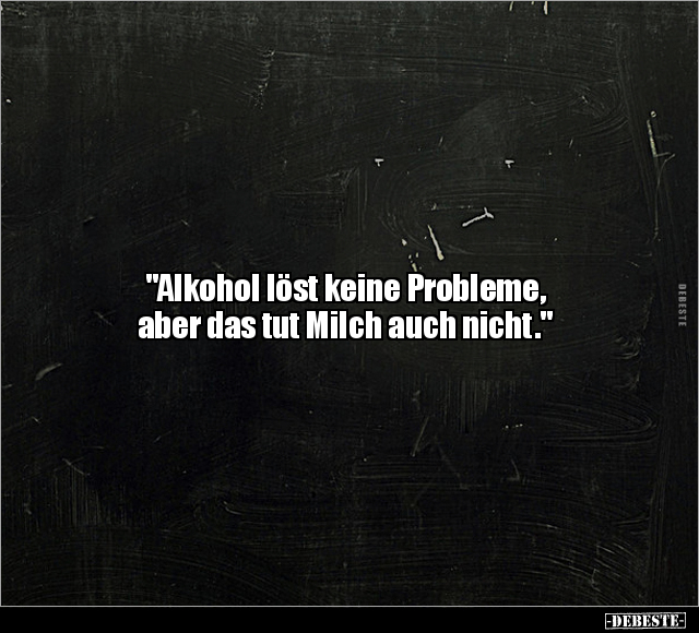 "Alkohol löst keine Probleme.." - Lustige Bilder | DEBESTE.de