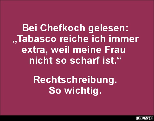 Bei Chefkoch gelesen: 'Tabasco reiche ich immer extra'.. - Lustige Bilder | DEBESTE.de