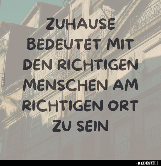 Zuhause bedeutet mit den richtigen Menschen.. - Lustige Bilder | DEBESTE.de