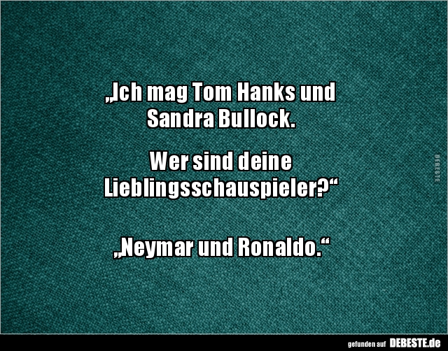 „Ich mag Tom Hanks und Sandra Bullock.Wer sind deine.. - Lustige Bilder | DEBESTE.de