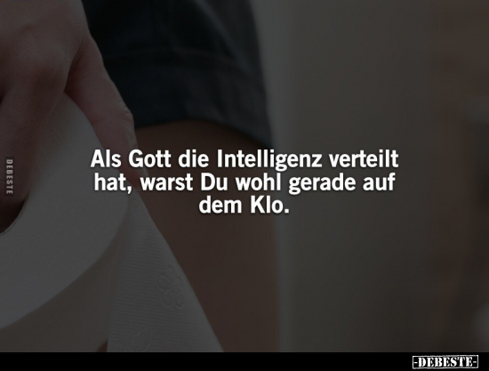 Als Gott die Intelligenz verteilt hat, warst Du wohl gerade.. - Lustige Bilder | DEBESTE.de