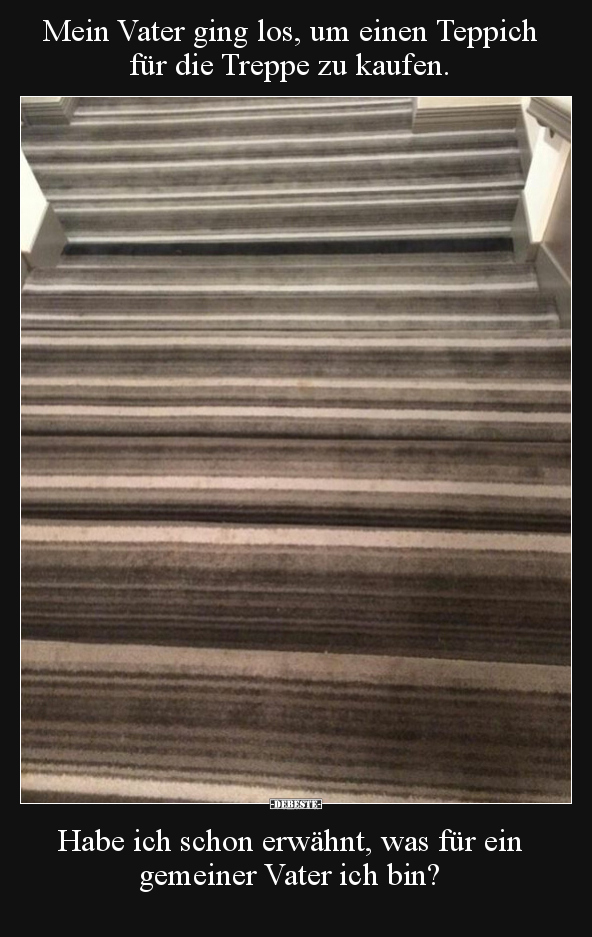 Mein Vater ging los, um einen Teppich für die Treppe zu.. - Lustige Bilder | DEBESTE.de