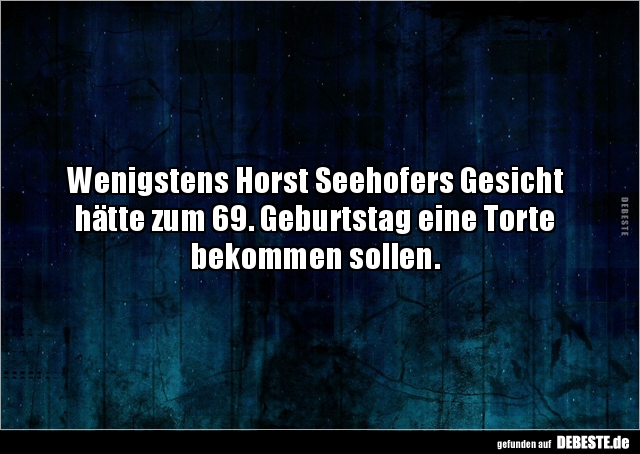 Wenigstens Horst Seehofers Gesicht hätte zum 69. Geburtstag... - Lustige Bilder | DEBESTE.de